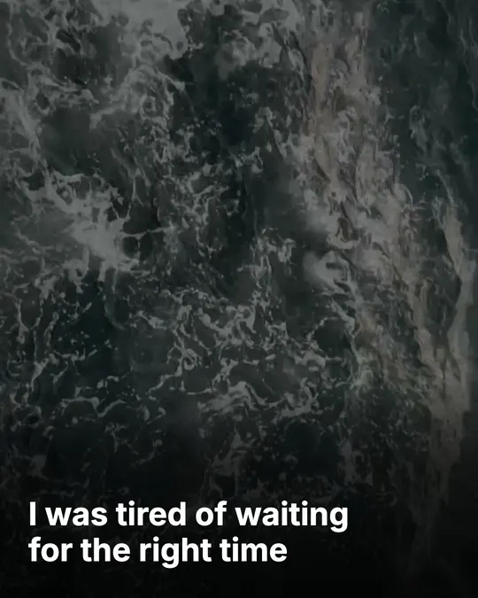 Slide 3, on a dark sea: I was tired of waiting for the right time.